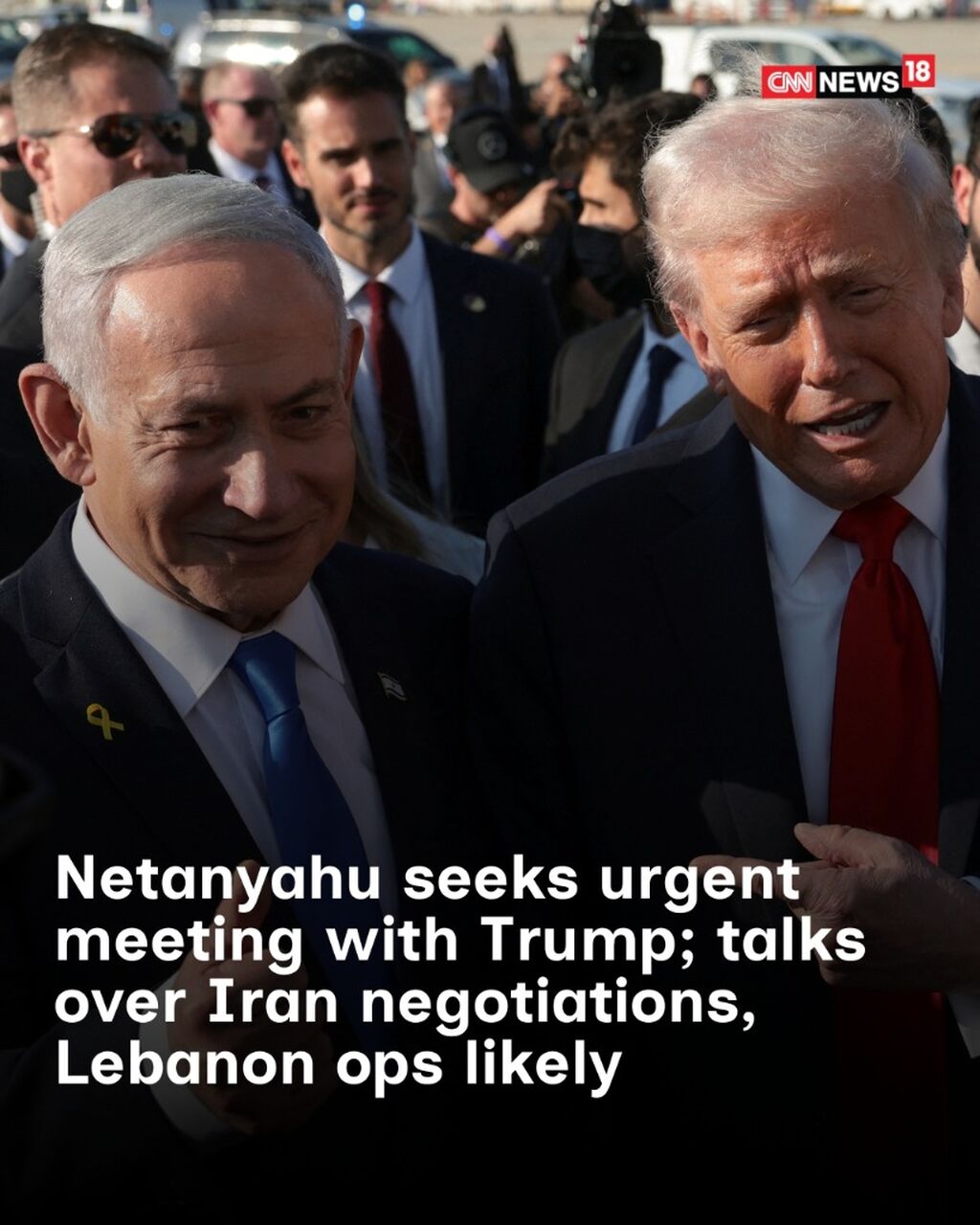 Netanyahu Seeks Urgent Meeting With Trump; Talks Over Iran Negotiations, Lebanon Ops Likely