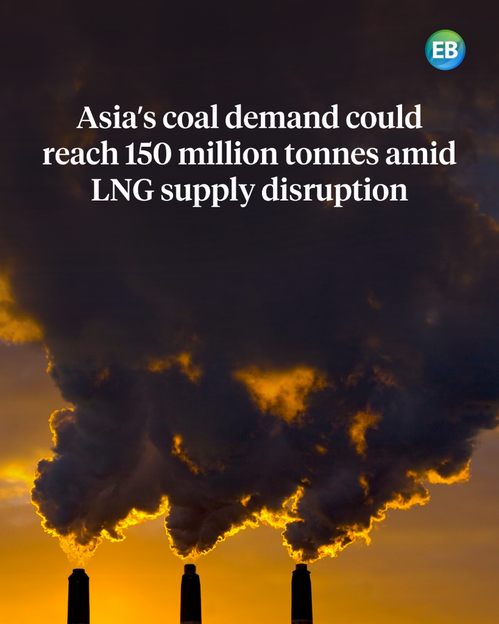 Asia&rsquo;s coal demand could reach 150 million tonnes amid LNG supply disruption