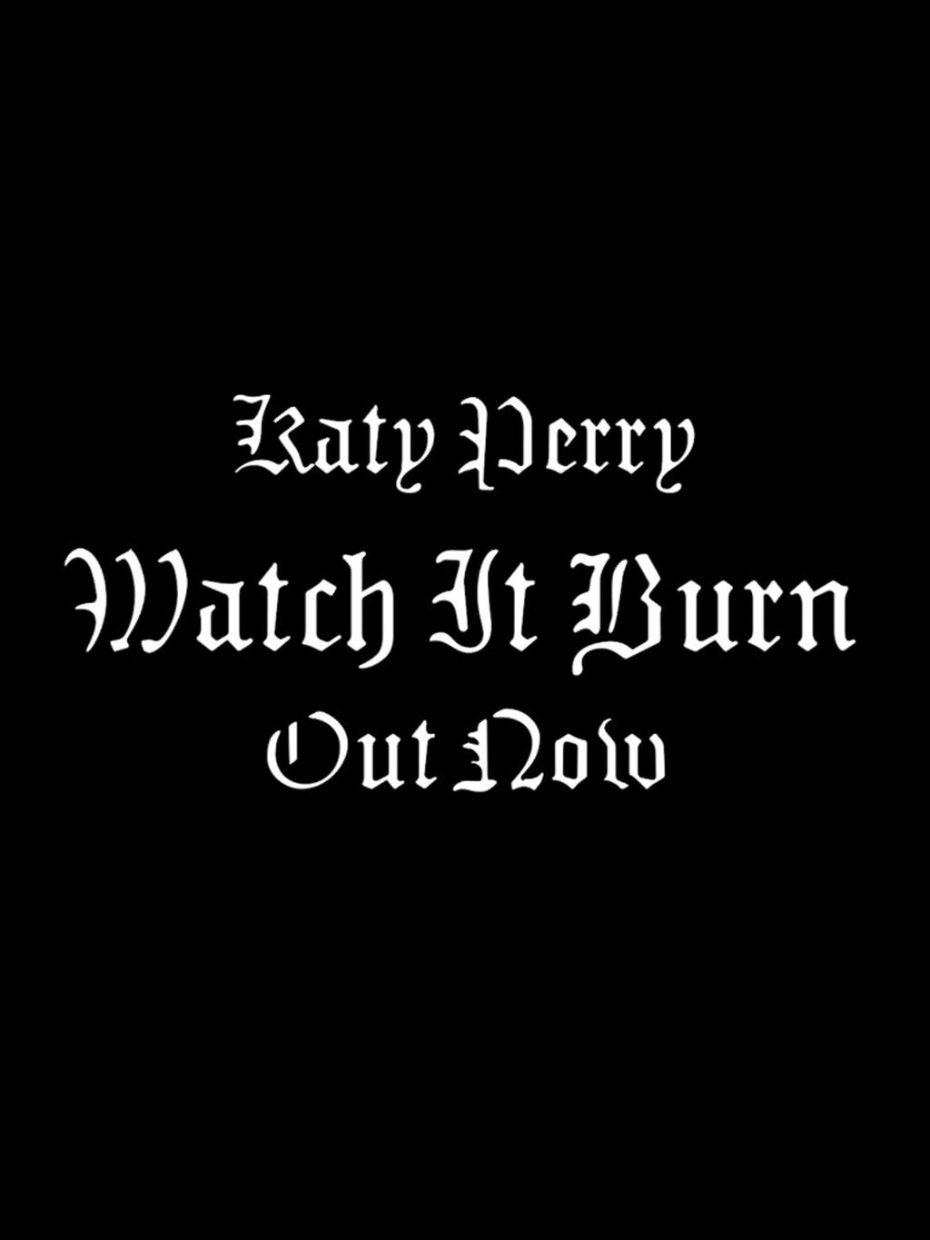 OUT NOW: KATY PERRY - WATCH IT BURN