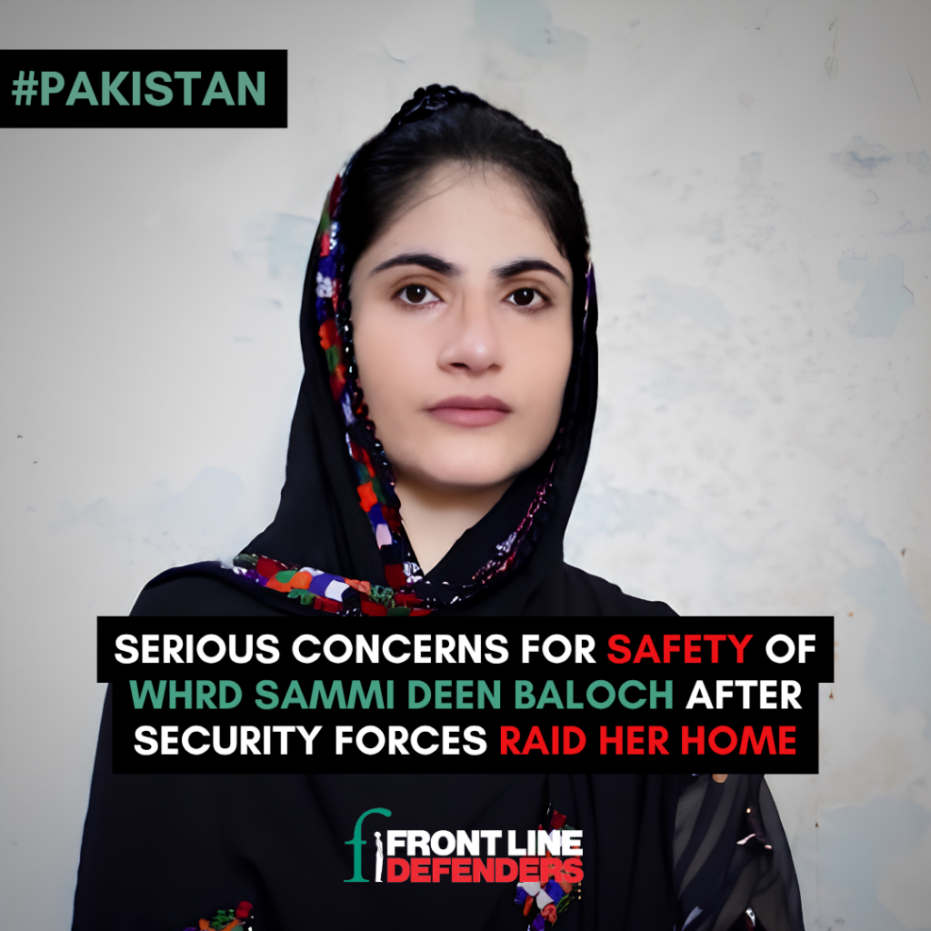 The home of woman human rights defender Sammi Deen Baloch was raided by security forces, raising serious concern for her safety