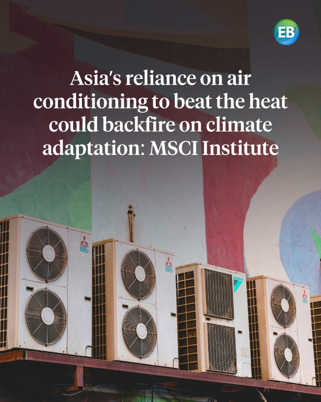 Asia&rsquo;s reliance on air conditioning to beat the heat could backfire on climate adaptation: MSCI Institute