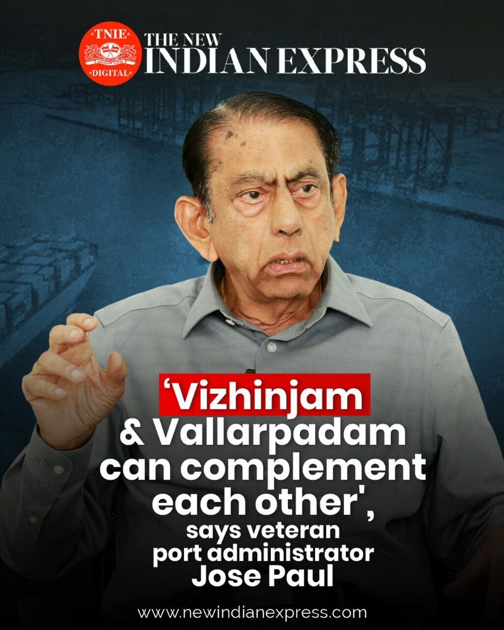 &lsquo;Vizhinjam and Vallarpadam can complement each other', says veteran port administrator Jose Paul