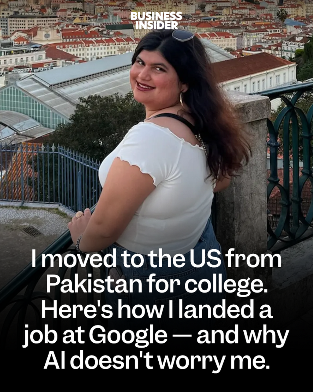 I moved to the US from Pakistan for college. Here's how I landed a job at Google &mdash; and why AI doesn't worry me.