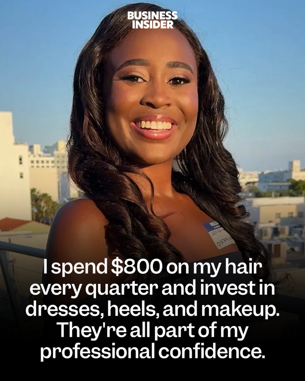 I spend $800 on my hair every quarter and invest in dresses, heels, and makeup. They're all part of my professional confidence.