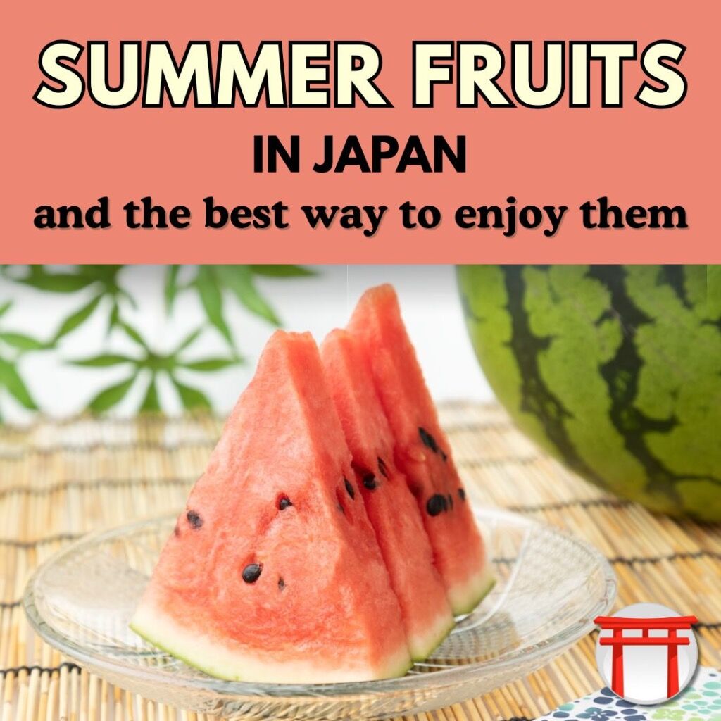 SUMMER FRUITS IN JAPAN AND THE BEST WAY TO ENJOY THEM