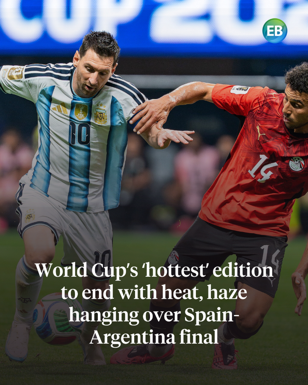 World Cup&rsquo;s &lsquo;hottest&rsquo; edition to end with heat, haze hanging over Spain-Argentina final