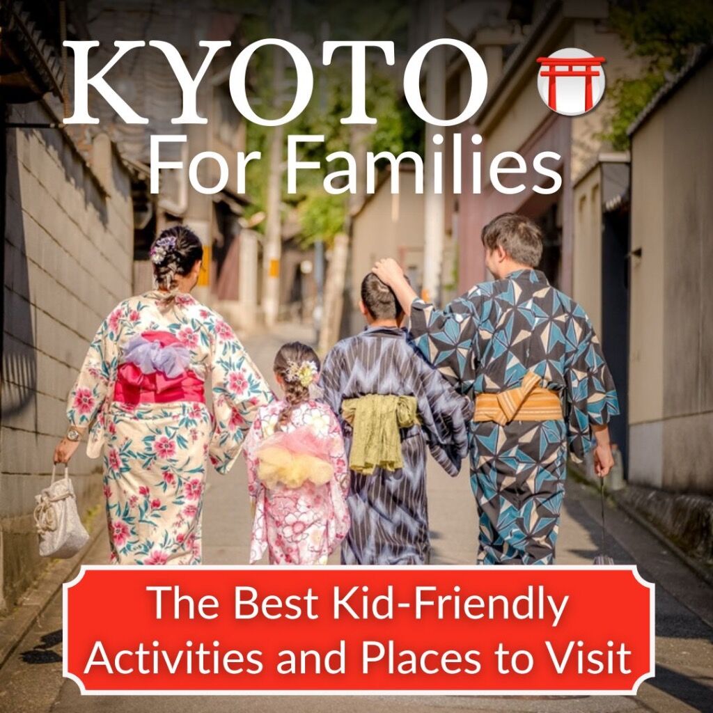 KYOTO FOR FAMILIES: THE BEST KID-FRIENDLY ACTIVITIES AND PLACES TO VISIT