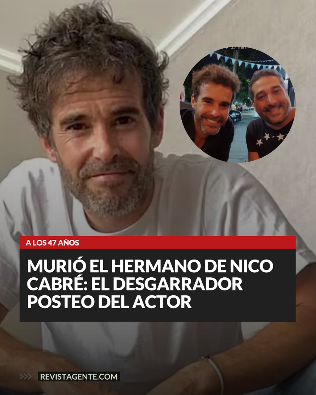 Muri&oacute; a los 47 a&ntilde;os el hermano de Nico Cabr&eacute;: el desgarrador posteo del actor