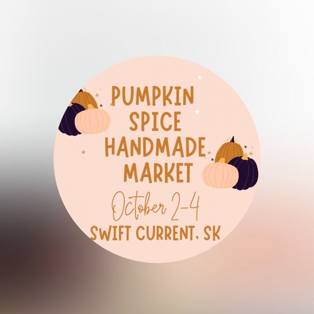 Pumpkin Spice Handmade Market - October 2-4th - Stockade Building, Swift Current, SK