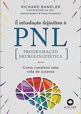 PNL - O C&oacute;digo da Mente: Como Usar A Programa&ccedil;&atilde;o Neurolingu&iacute;stica para Criar A Vida Que Voc&ecirc; Realmente Quer Viver