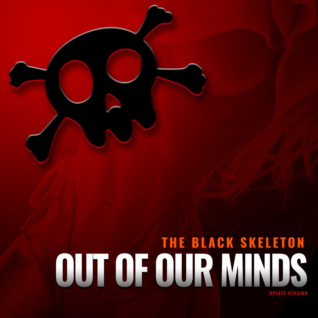 THE BLACK SKELETON - OUT OF OUR MINDS (OPIATE VERSION)