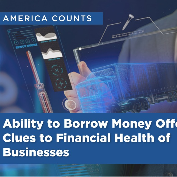 America Counts: Ability to Borrow Money Offers Clues to Financial Health of Businesses 