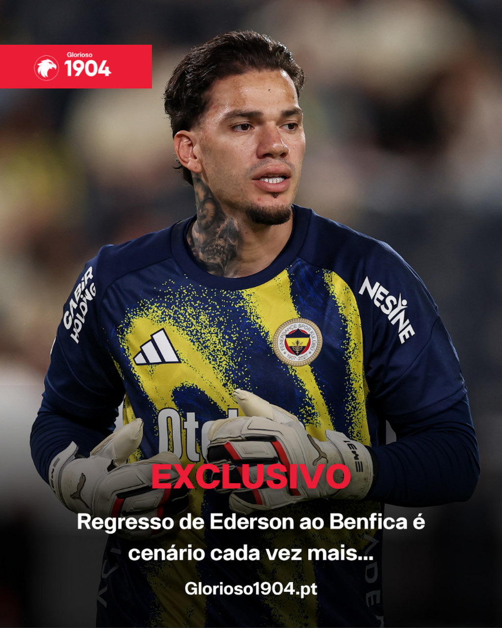 Exclusivo Glorioso 1904 - Regresso de Ederson ao Benfica &eacute; cen&aacute;rio cada vez mais&hellip;