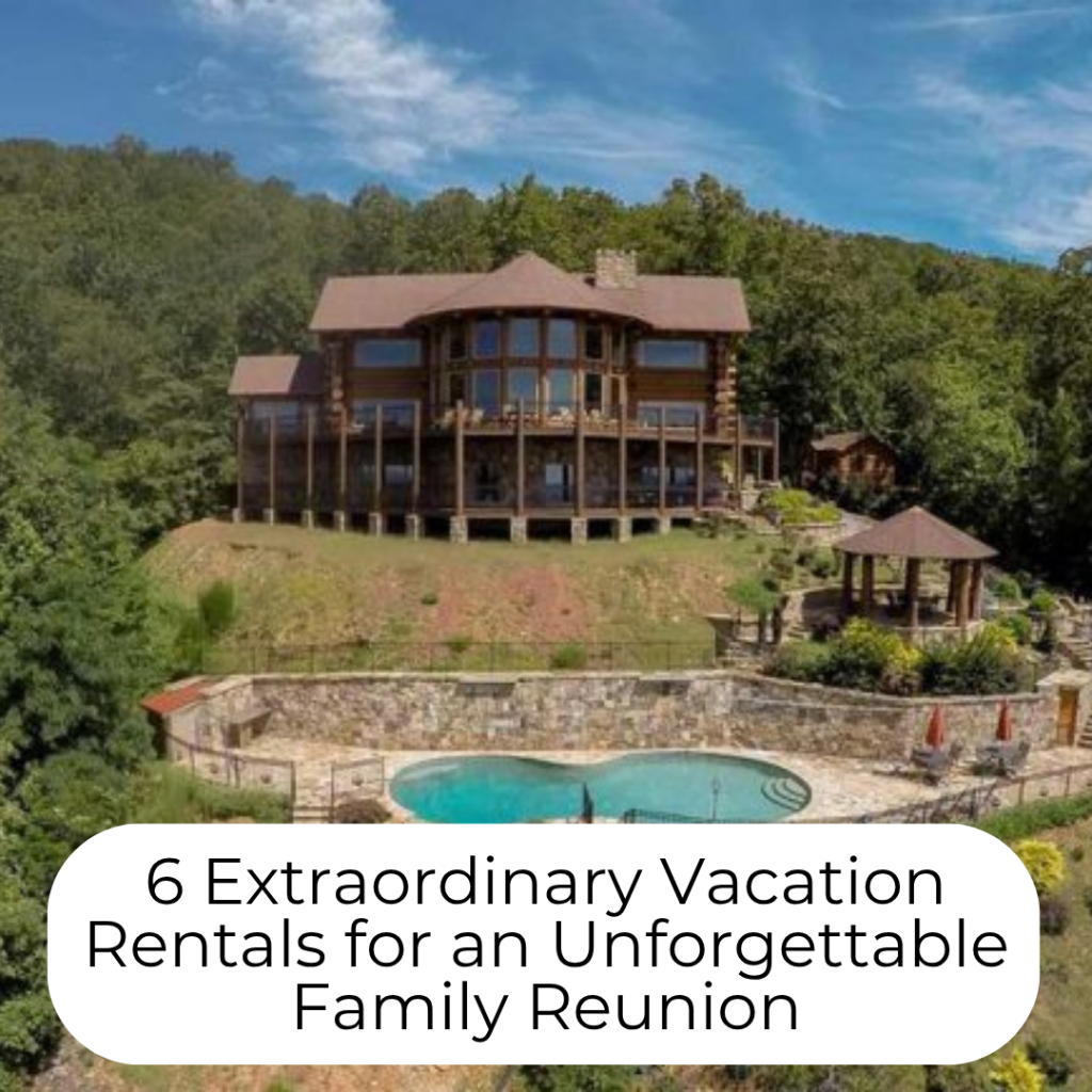 6 Extraordinary Vacation Rentals for an Unforgettable Family Reunion