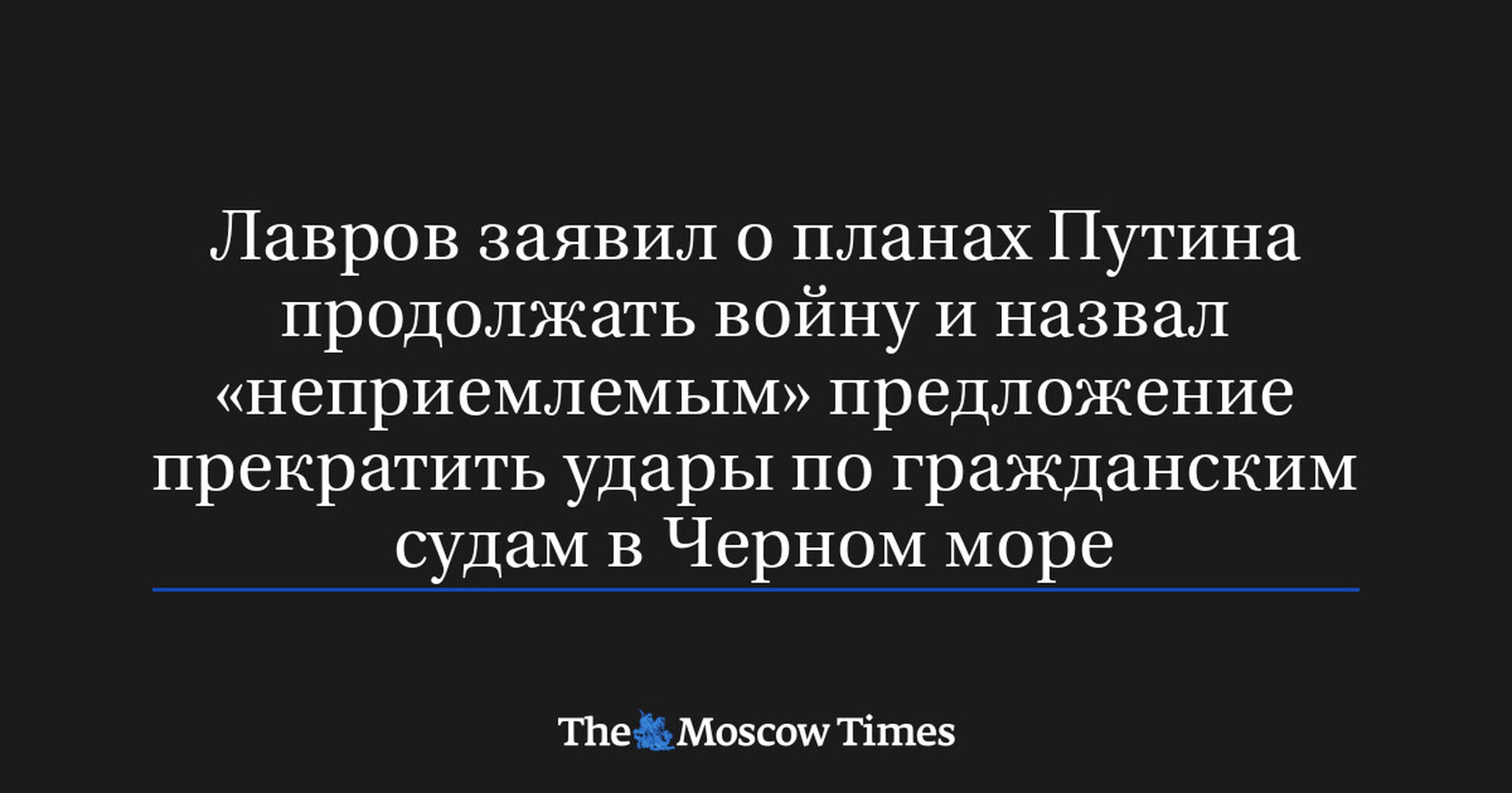 Лавров заявил о планах Путина продолжать войну и назвал неприемлемым предложение прекратить удары по гражданским судам в Черном море