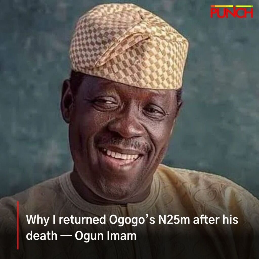 Why I returned Ogogo&rsquo;s N25m after his death &mdash; Ogun Imam