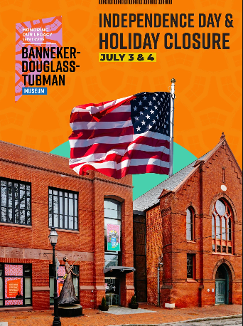 In observance of Independence Day, the Banneker-Douglass-Tubman Museum will be closed on Friday, July 3rd, and Saturday, July 4th.
