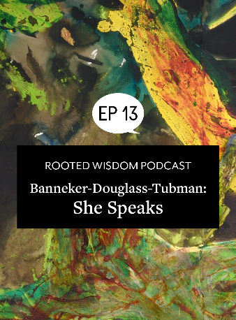 Rooted Wisdom Podcast Episode 13&mdash;The Banneker-Douglass-Tubman Museum: She Speaks