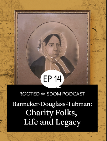 Rooted Wisdom Podcast Episode 14&mdash;The Banneker-Douglass-Tubman Museum: Charity Folks, Life and Legacy