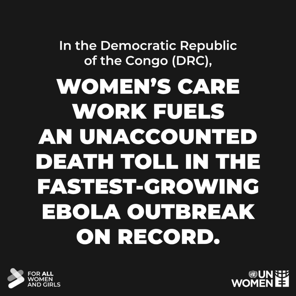 Women&rsquo;s care work fuels an unaccounted death toll in the fastest-growing Ebola outbreak on record.