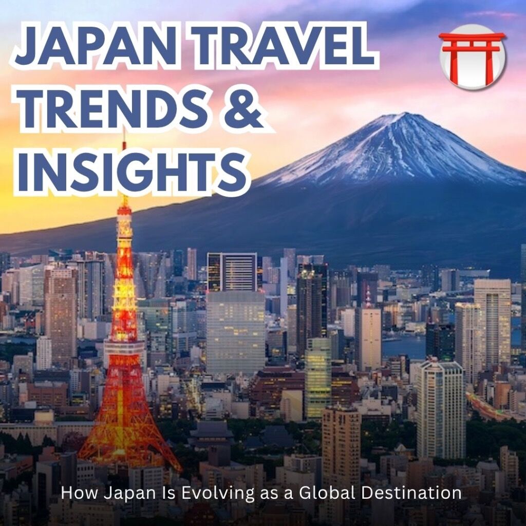 JAPAN TRAVEL TRENDS & INSIGHTS: HOW JAPAN IS EVOLVING AS A GLOBAL DESTINATION