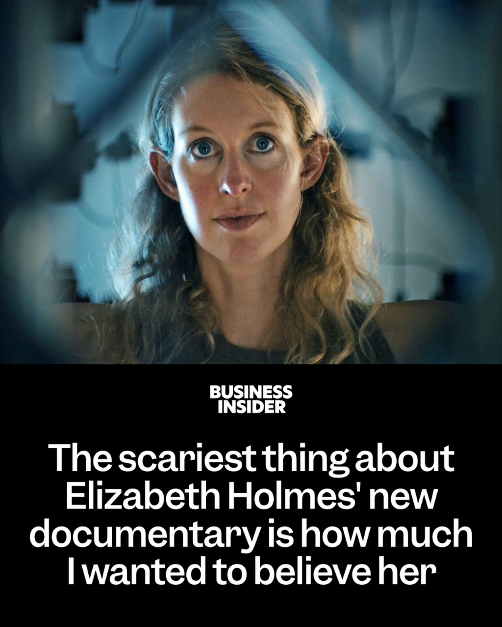 The scariest thing about Elizabeth Holmes' new documentary is how much I wanted to believe her