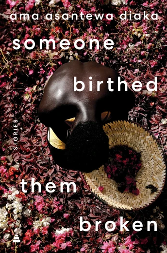someone birthed them broken by Ama Asantewa Diaka