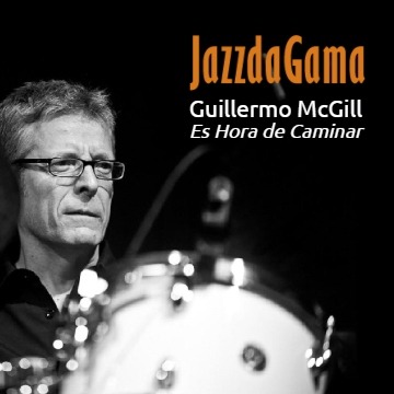 JAZZDAGAMA. Guillermo McGill, Es Hora de Caminar by Raul Da Gama
