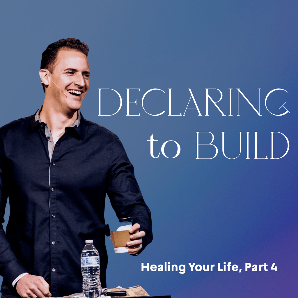 Declaring to Build: Healing Your Life, Part 4
