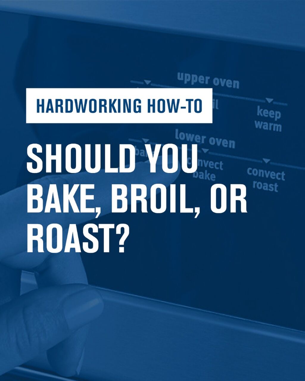 Hardworking How-To: Should you Bake, Broil, or Roast?