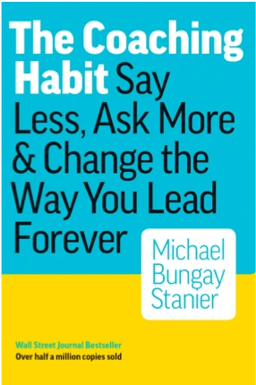 The Coaching Habit by: Michael Bungay Stanier