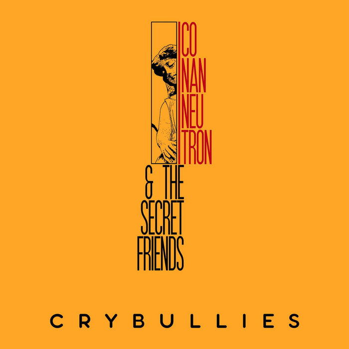 Crybullies, by Conan Neutron & The Secret Friends