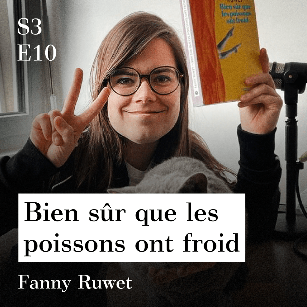 S3-E10 - Bien s&ucirc;r que les poissons ont froid (avec Fanny Ruwet)