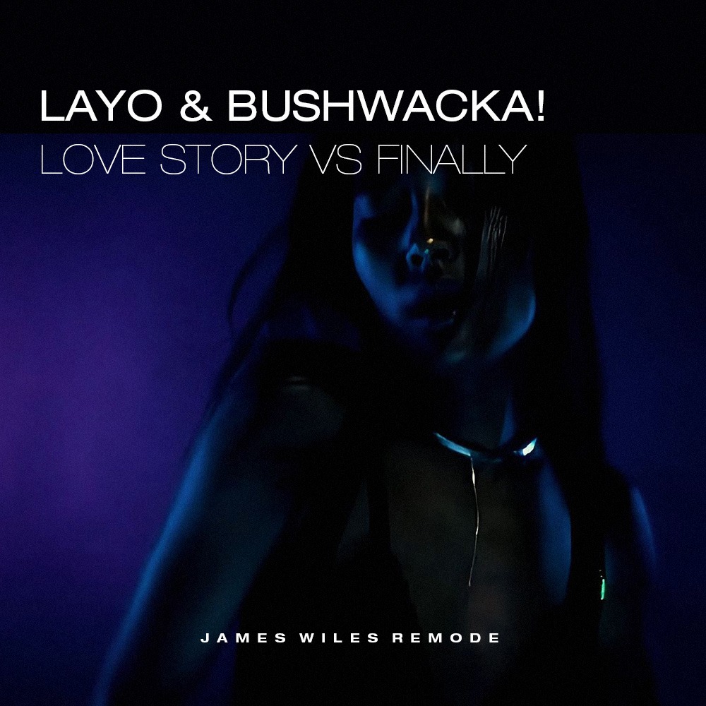 LAYO & BUSHWACKA! - LOVE STORY (VS FINALLY) (JAMES WILES REMODE)