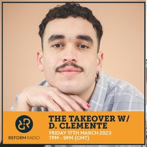 Reform Radio / March 2023 / The Takeover w/ d. clemente