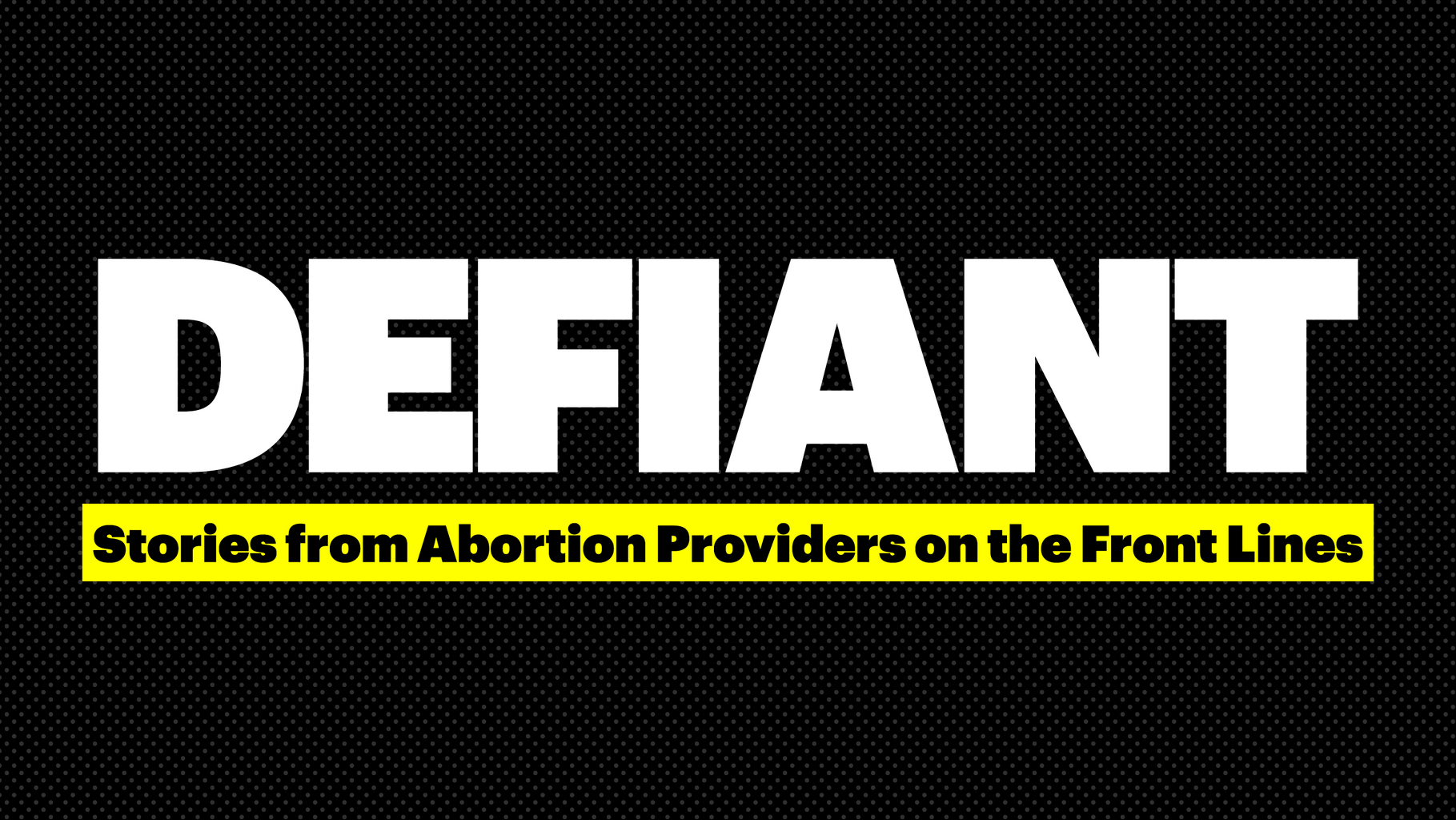 Defiant: Stories From Abortion Providers on the Front Lines - National Women's Law Center