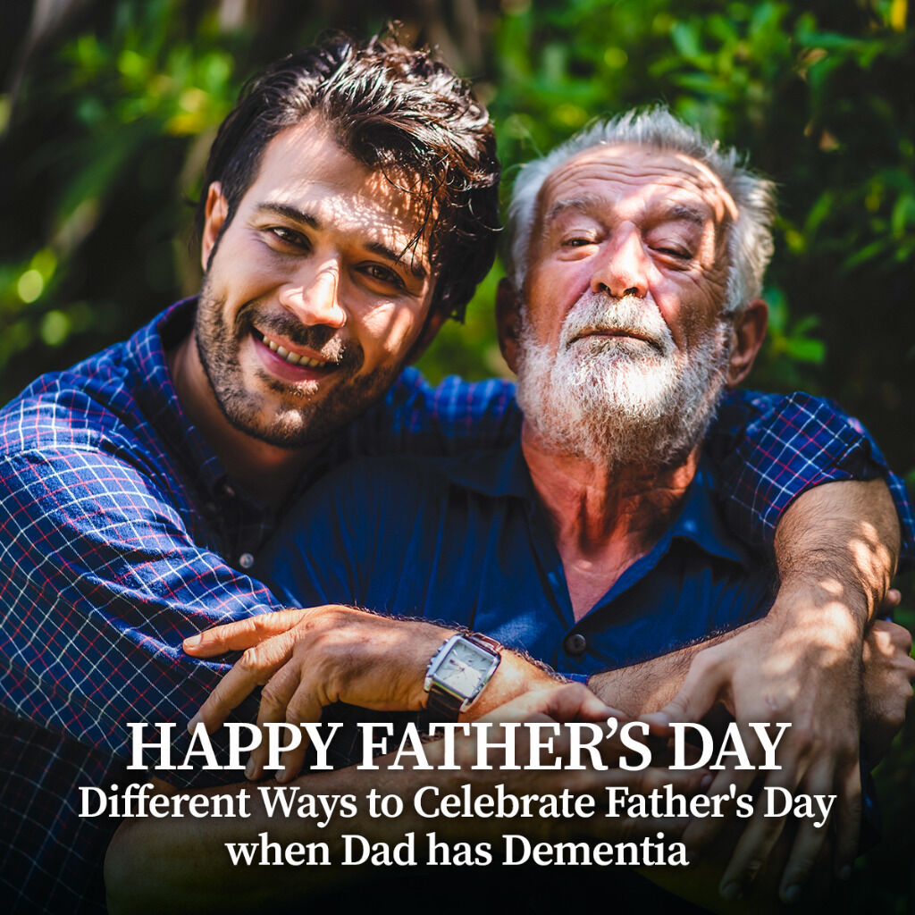 Different Ways to Celebrate Father's Day when Dad has Dementia