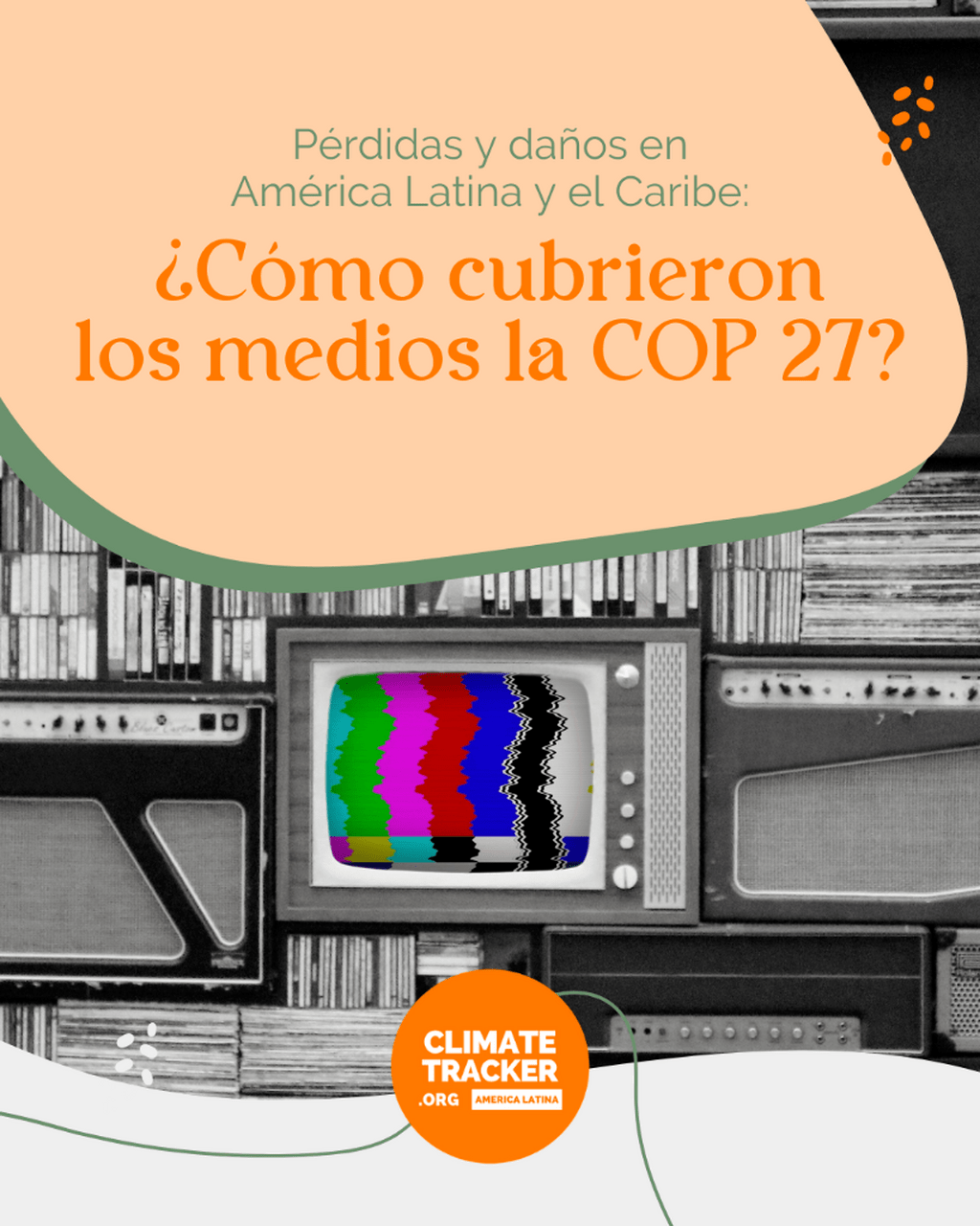 P&eacute;rdidas y da&ntilde;os en Am&eacute;rica Latina. &iquest;C&oacute;mo cubrieron los medios la COP27?