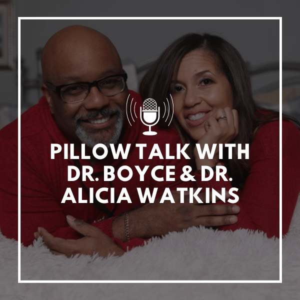 Pillow Talk w/ Dr. Boyce & Dr. Alicia