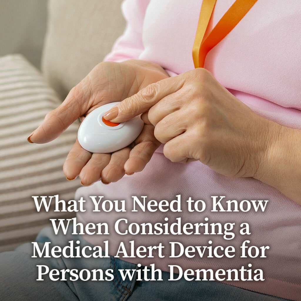 What You Need to Know When Considering a Medical Alert Device for Persons with Dementia