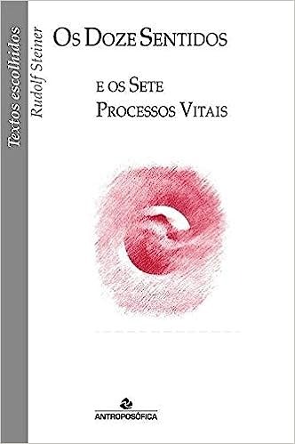 Os Doze Sentidos E Os Sete Processos Vitais - Rudolf Steiner