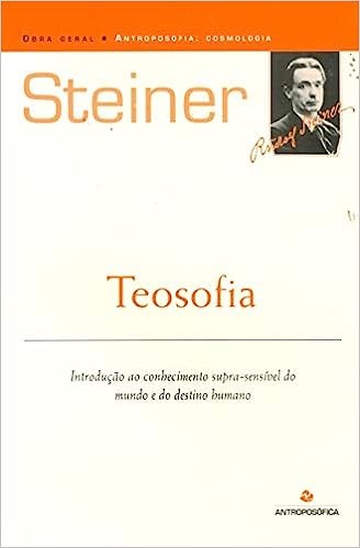 Teosofia: Introdu&ccedil;&atilde;o ao conhecimento supersens&iacute;vel do mundo e do destino humano - Rudolf Steiner