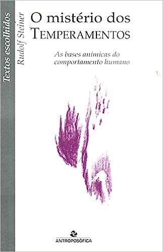 O Mist&eacute;rio dos Temperamentos. As Bases An&iacute;micas do Comportamento Humano - Rudolf Steiner
