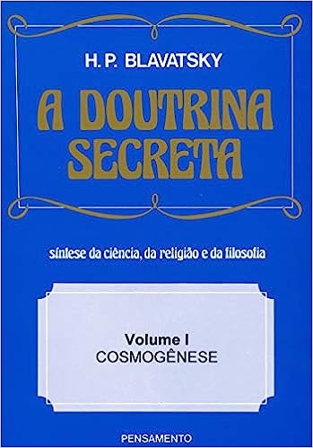 A Doutrina Secreta - (Vol. I): Cosmog&ecirc;nese - H. P. Blavatsky