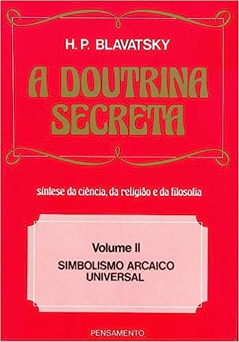 A Doutrina Secreta - (Vol. II): Simbolismo Arcaico Universal - H. P. Blavatsky