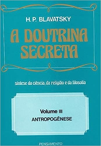 A Doutrina Secreta - (Vol. III): Antropog&ecirc;nese - H. P. Blavatsky