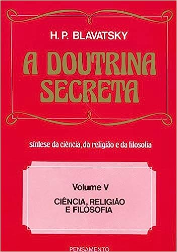 A Doutrina Secreta - (Vol. V): Ci&ecirc;ncia, Religi&atilde;o e Filosofia - H. P. Blavatsky