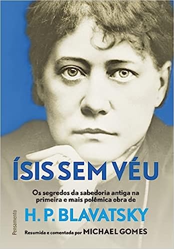 &Iacute;sis sem v&eacute;u: Os segredos da sabedoria antiga na primeira e mais pol&ecirc;mica obra de H. P. Blavatsky
