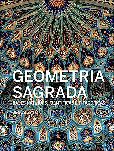 Geometria Sagrada: Bases Naturais, Cient&iacute;ficas e Pitag&oacute;ricas