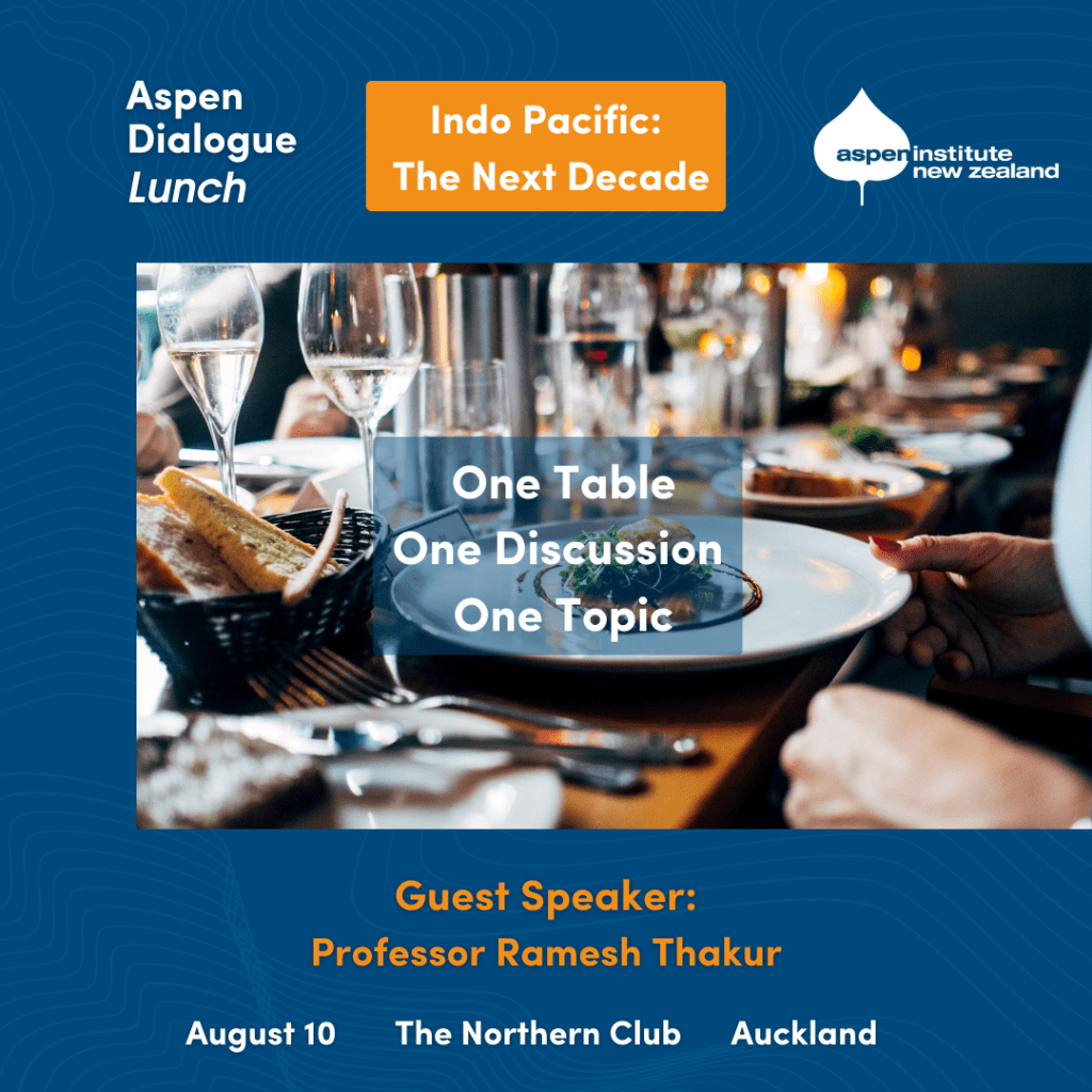 Aspen Dialogue Lunch: Indo Pacific - Navigating The Next Decade &mdash; The Aspen Institute New Zealand